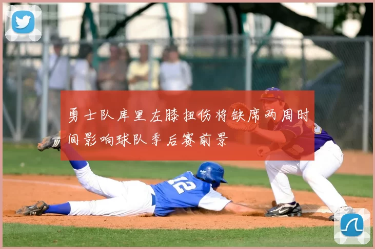 勇士队库里左膝扭伤将缺席两周时间影响球队季后赛前景