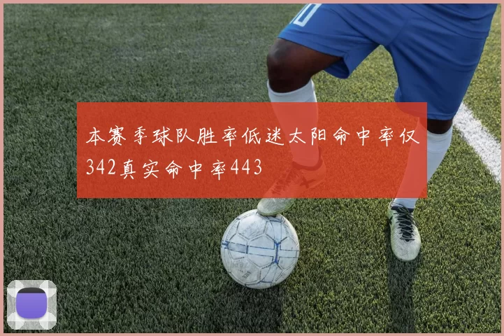 本赛季球队胜率低迷太阳命中率仅342真实命中率443