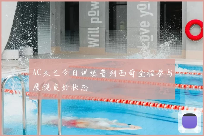 AC米兰今日训练普利西奇全程参与展现良好状态