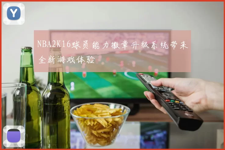 NBA2K16球员能力徽章升级系统带来全新游戏体验
