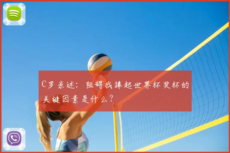 C罗亲述：阻碍我捧起世界杯奖杯的关键因素是什么？
