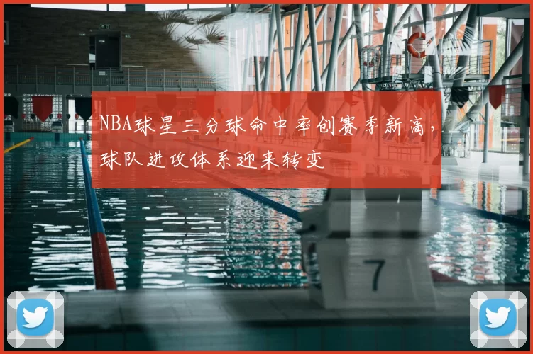 NBA球星三分球命中率创赛季新高,球队进攻体系迎来转变