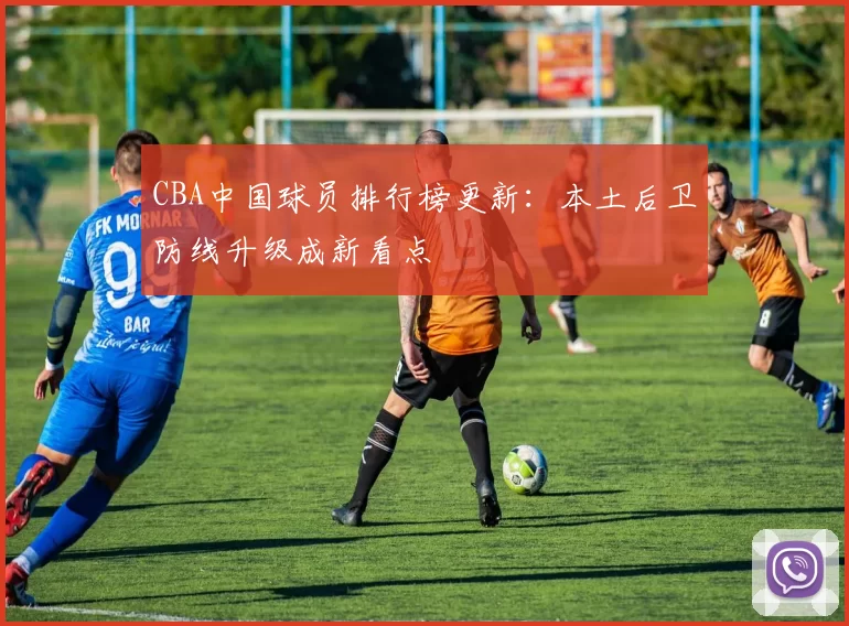 CBA中国球员排行榜更新:本土后卫防线升级成新看点