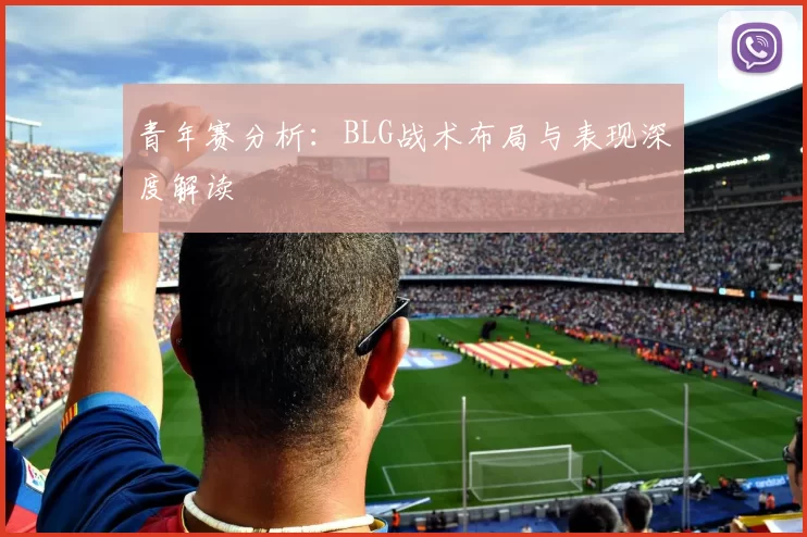 青年赛分析：BLG战术布局与表现深度解读