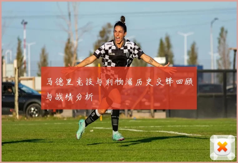 马德里竞技与利物浦历史交锋回顾与战绩分析