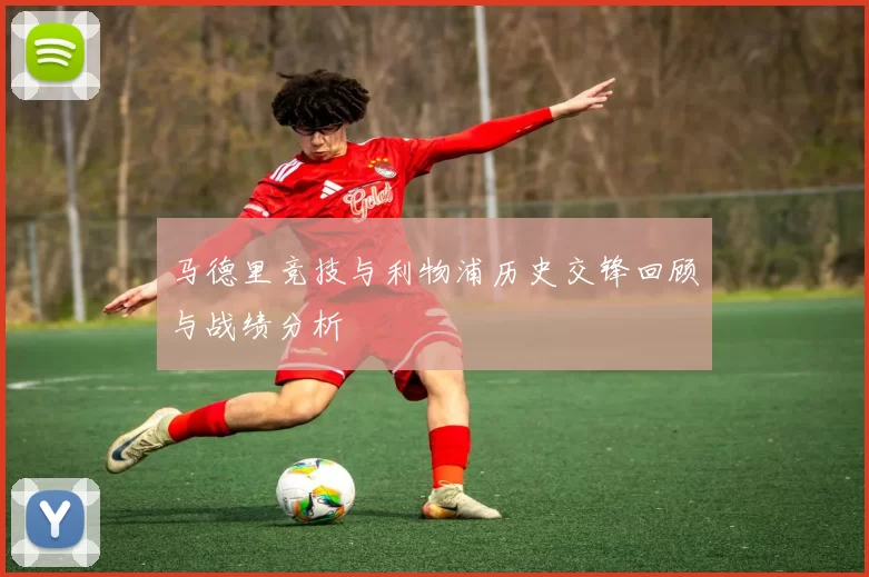 马德里竞技与利物浦历史交锋回顾与战绩分析