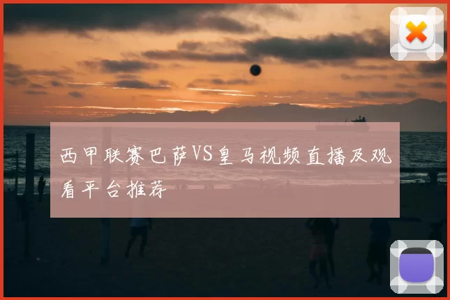 西甲联赛巴萨VS皇马视频直播及观看平台推荐