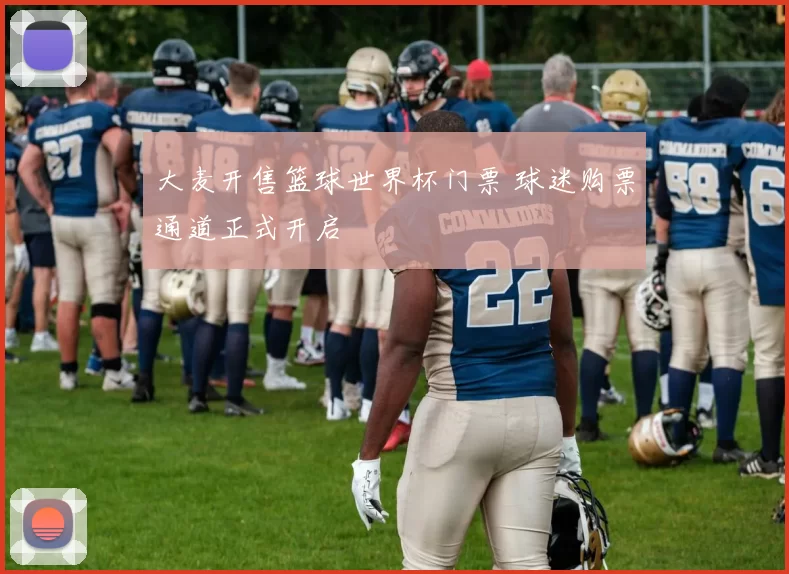 大麦开售篮球世界杯门票 球迷购票通道正式开启