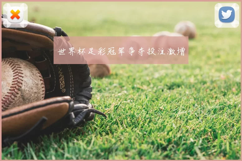 世界杯足彩冠军争夺投注激增